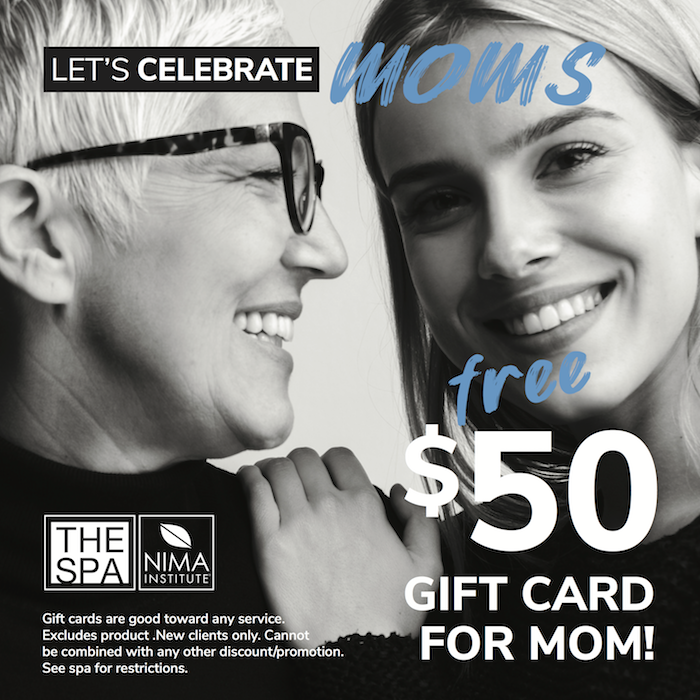 lets celebrate moms. free $50 dollar gift card for mom. The Spa at NIMA Institute. NIMA.edu. 844.899.NIMA. Restrictions apply. See spa for details. All spa services performed by supervised students.